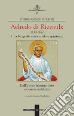 Aelredo di Rievalux 1110-1167. Una biografia esistenziale e spirituale. Dall'uomo frammentato all'essere unificato