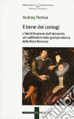 Il bene dei coniugi. L'identificazione dell'elemento «ad validitatem» nella giurisprudenza della Rota Romana