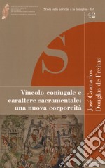 Vincolo coniugale e carattere sacramentale: una nuova corporeità libro