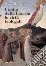 L'abito della libertà: le virtù teologali libro