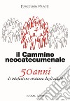 Il cammino neocatecumenale. 50 anni di iniziazione cristiana degli adulti libro