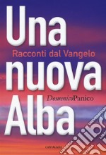 Una nuova alba. Racconti dal Vangelo libro