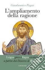 L'ampliamento della ragione. Lógos greco e lógos cristiano a partire dal Discorso di Ratisbona libro