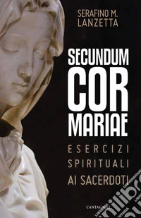 Secundum Cor Mariae. Esercizi spirituali ai sacerdoti