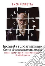 Inchiesta sul darwinismo. Come si costruisce una teoria. Scienza e potere dall'imperialismo britannico alla globalizzazione