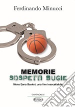 Memorie sospetti bugie. Mens Sana Basket: una fine inaccetabile libro