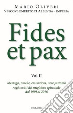 Fides et pax. Vol. 2: Messaggi, omelie, esortazioni, note pastorali negli scritti del magistero episcopale dal 1990 al 2016 libro