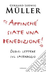 «Affinché siate una benedizione!». Dodici lettere sul sacerdozio libro