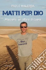 Matti per Dio. Missione, un affare di cuore libro