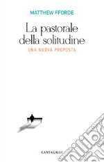 La pastorale della solitudine. Una nuova proposta libro