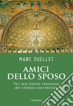 Amici dello sposo. Per una visione rinnovata del celibato sacerdotale libro