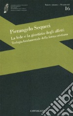 La fede e la giustizia degli affetti. Teologia fondamentale della forma cristiana libro