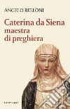 Caterina da Siena maestra di preghiera libro