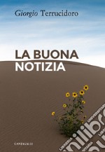 La buona notizia. L'unica in grado di cambiare realmente la nostra esistenza libro