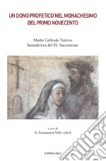 Un dono profetico del monachesimo del primo Novecento. Madre Geltrude Tumino benedettina del SS. Sacramento libro