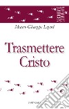 Trasmettere Cristo libro di Lepori Mauro Giuseppe