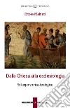 Dalla Chiesa alla ecclesiologia. Sviluppo storico-teologico libro di Malnati Ettore