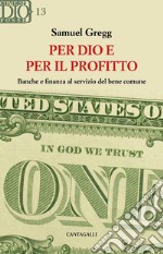 Per dio e per il profitto. Banche e finanza al servizio del bene comune