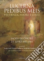 Lucerna pedibus meis. Prudenza, amore e virtù. Saggi in onore di Livio Melina libro