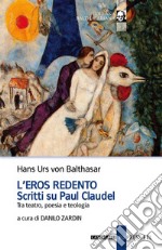 L'eros redento. Scritti su Paul Claudel. Tra teatro, poesia e teologia libro