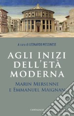 Agli inizi dell'età moderna. Marin Mersenne e Emmanuel Maignan libro