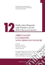 Dodicesimo rapporto sulla dottrina sociale della Chiesa nel mondo. Ambientalismo e globalismo: nuove ideologie politiche. Vol. 12 libro