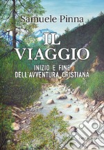 Il viaggio. Inizio e fine dell'avventura cristiana libro