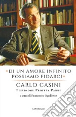 «Di un amore infinito possiamo fidarci». Carlo Casini: testimone profeta padre libro