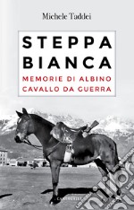 Steppa bianca. Memorie di Albino cavallo da guerra libro