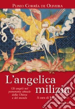 L'angelica milizia. Gli angeli nel panorama attuale della Chiesa e del mondo libro