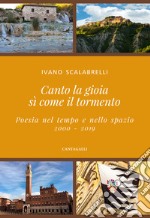 Canto la gioia sì come il tormento. Poesia nel tempo e nello spazio. 2000-2019 libro