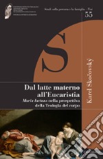 Dal latte materno all'eucaristia. Maria lactans nella prospettiva della teologia del corpo libro