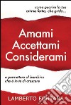 Amami accettami considerami. Come guarire la tua anima ferita che grida e permettere al bambino che è in te di crescere libro