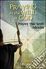 Praying in the will of God. Prayers that work miracles. Nuova ediz. libro