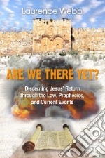 Are we there yet? Discerning Jesus' return through the Law, prophecies, and current events libro
