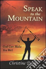 Speak to the mountain. God can make you well libro