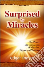 Surprised by miracles. The power and persuasion of miracles, signs, and wonders libro