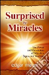 Surprised by miracles. The power and persuasion of miracles, signs, and wonders libro di Mayer Edgar