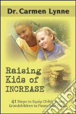 Raising kids of increase. 41 steps to equip children and grandchildren to financially thrive libro