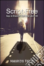 Script-free. Keys to discover your real life in 4D libro