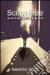 Script-free. Keys to discover your real life in 4D libro di Tiezzi Maurizio