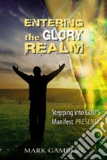 Entering the Glory Realm. Stepping into God's Manifest Presence. Nuova ediz. libro