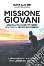 Missione giovani. Soluzioni pratiche per essere discepoli in questa generazione