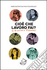 Cioè che lavoro fai? libro