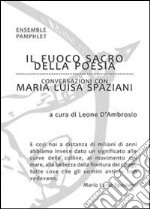 Il fuoco sacro della poesia. Conversazioni con Maria Luisa Spaziani libro