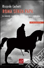 Roma senza papa. Il sogno breve della Repubblica romana. Con CD Audio libro