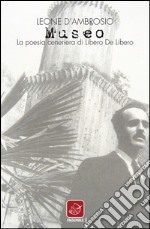 Museo. La poesia ceneriera di Libero de Libero libro