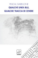 Qualche linea blu, qualche traccia di cenere. Ediz. multilingue libro