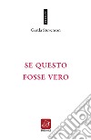 Se questo fosse vero. Testo originale a fronte. Ediz. bilingue libro