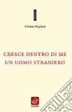 Cresce dentro di me un uomo straniero. Testo albanese a fronte. Ediz. bilingue libro